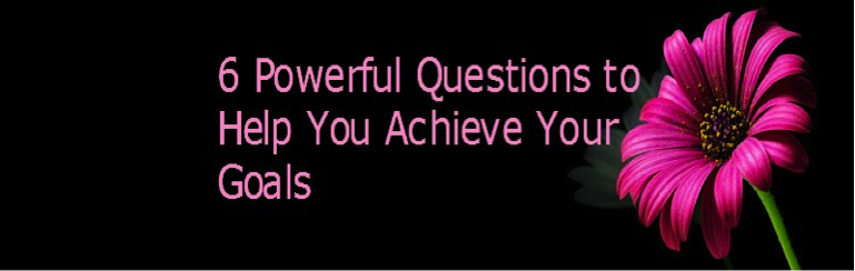 6 Powerful Questions to Help You Achieve Your Goals